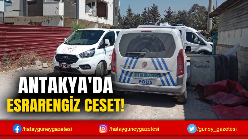 ANTAKYA'DA ESRARENGİZ CESET!