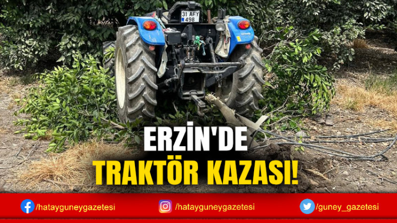 ERZİN'DE TRAKTÖR KAZASI!