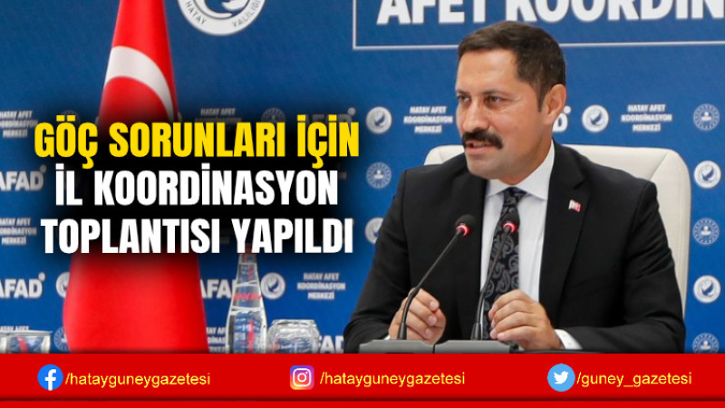 GÖÇ SORUNLARI İÇİN İL KOORDİNASYON TOPLANTISI YAPILDI