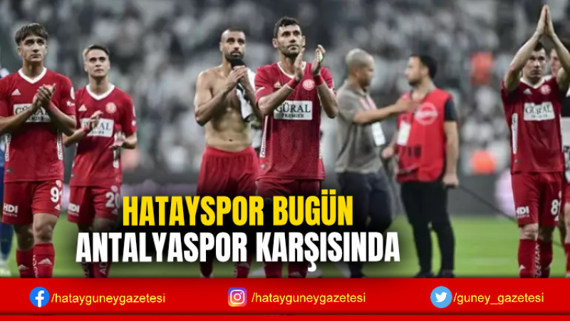 HATAYSPOR BUGÜN ANTALYASPOR KARŞISINDA