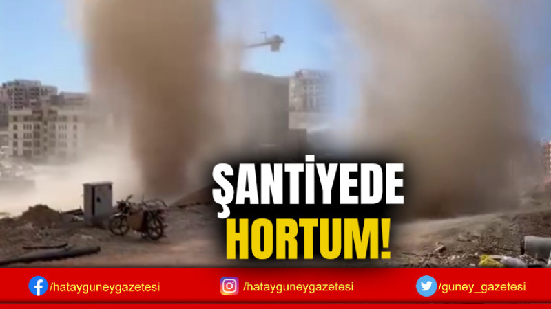 ŞANTİYEDE HORTUM!