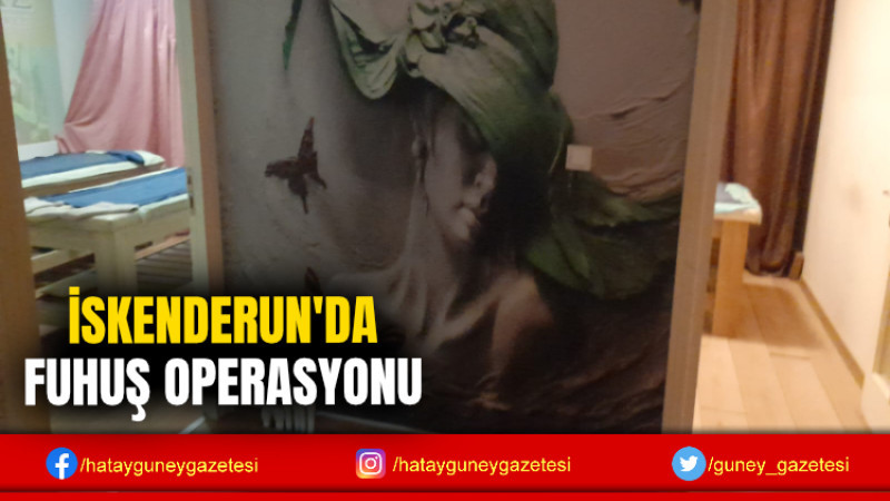 İSKENDERUN'DA FUHUŞ OPERASYONU