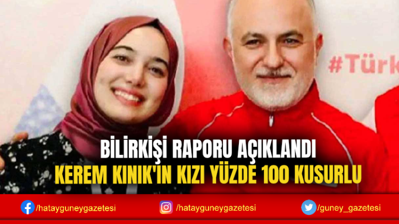 BİLİRKİŞİ RAPORU AÇIKLANDI KEREM KINIK'IN KIZI YÜZDE 100 KUSURLU