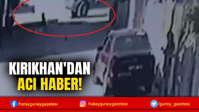 KIRIKHAN'DAN ACI HABER!