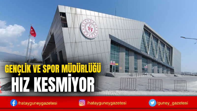 GENÇLİK VE SPOR MÜDÜRLÜĞÜ HIZ KESMİYOR