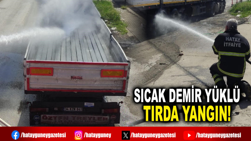 SICAK DEMİR YÜKLÜ TIRDA YANGIN!