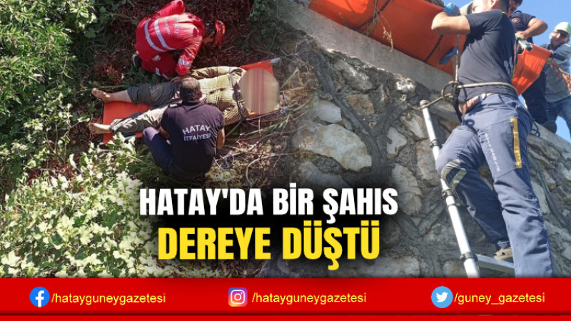 HATAY'DA BİR ŞAHIS DEREYE DÜŞTÜ