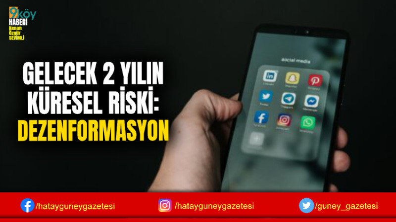 GELECEK 2 YILIN KÜRESEL RİSKİ: DEZENFORMASYON