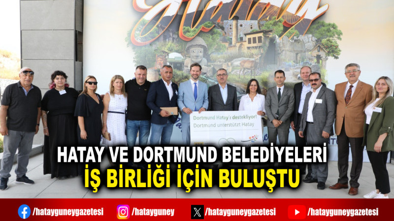 HATAY VE DORTMUND BELEDİYELERİ İŞ BİRLİĞİ İÇİN BULUŞTU