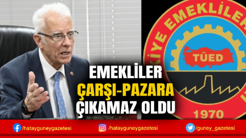 EMEKLİLER ÇARŞI-PAZARA ÇIKAMAZ OLDU