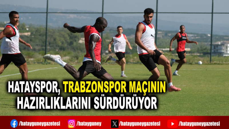 HATAYSPOR, TRABZONSPOR MAÇININ HAZIRLIKLARINI SÜRDÜRÜYOR