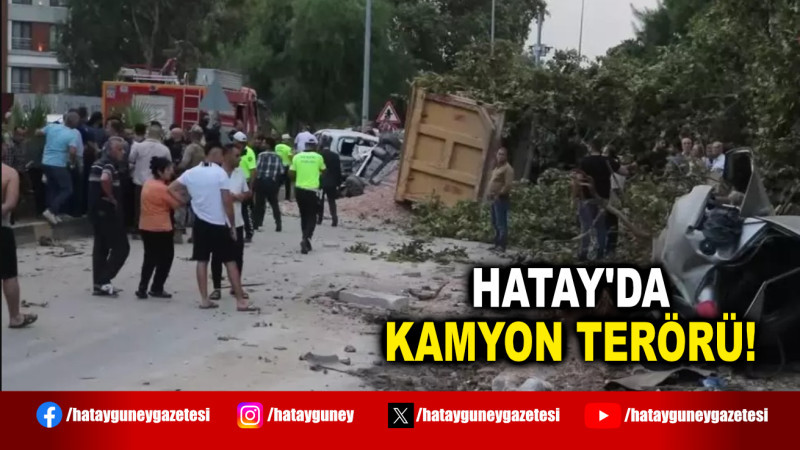 HATAY'DA KAMYON TERÖRÜ!