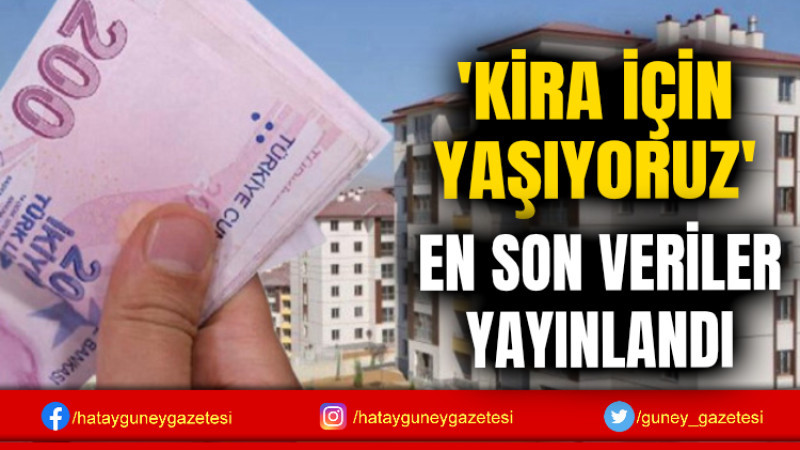 'KİRA İÇİN YAŞIYORUZ'