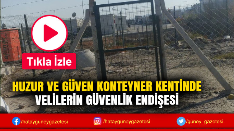 HUZUR VE GÜVEN KONTEYNER KENTİNDE VELİLERİN GÜVENLİK ENDİŞESİ