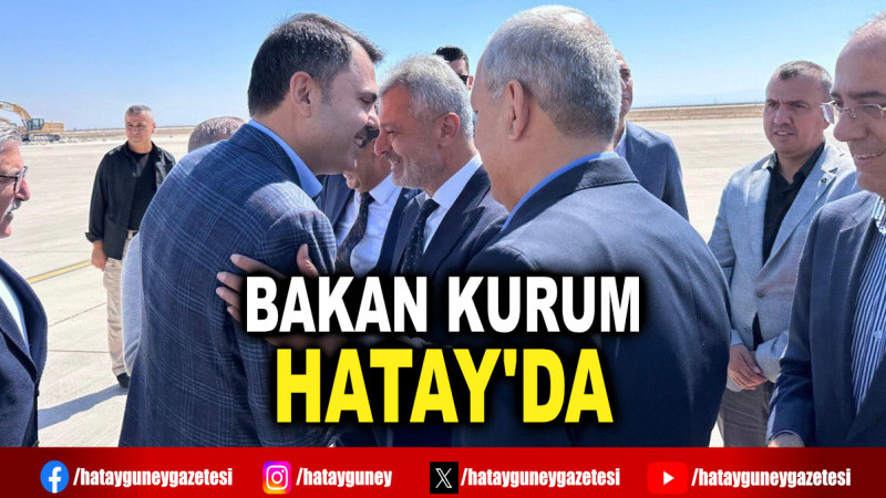 BAKAN KURUM HATAY'DA