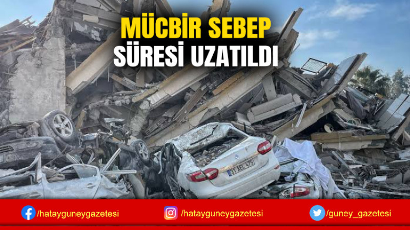 MÜCBİR SEBEP SÜRESİ UZATILDI