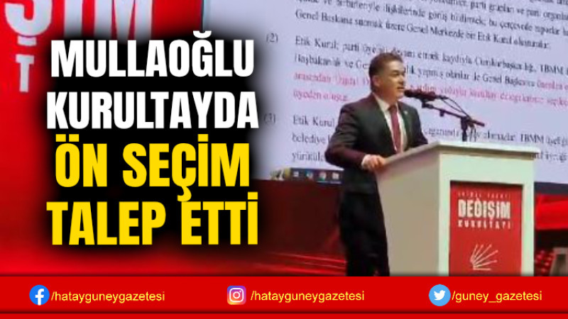 MULLAOĞLU KURULTAYDA ÖN SEÇİM TALEP ETTİ