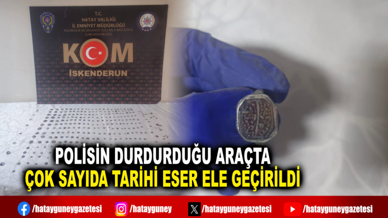 POLİSİN DURDURDUĞU ARAÇTA ÇOK SAYIDA TARİHİ ESER ELE GEÇİRİLDİ