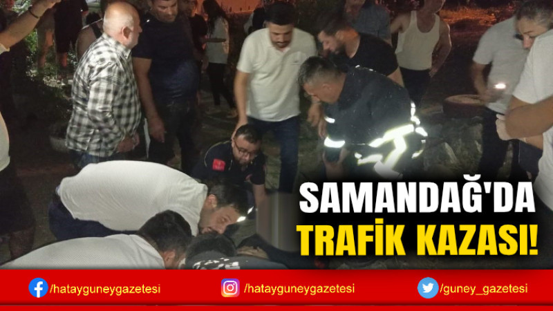 SAMANDAĞ'DA TRAFİK KAZASI!