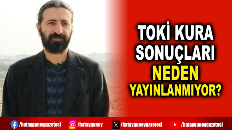 TOKİ KURA SONUÇLARI NEDEN YAYINLANMIYOR?