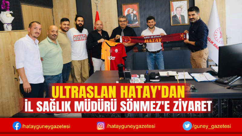 ULTRASLAN HATAY'DAN İL SAĞLIK MÜDÜRÜ SÖNMEZ'E ZİYARET