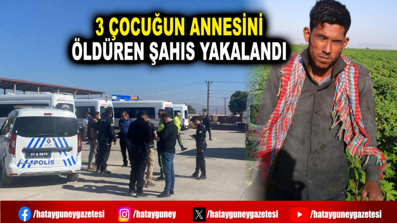 3 ÇOCUĞUN ANNESİNİ ÖLDÜREN ŞAHIS YAKALANDI