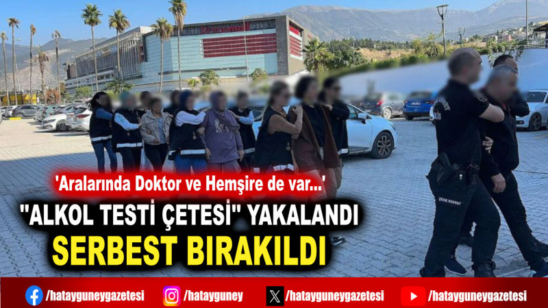 ''ALKOL TESTİ ÇETESİ'' YAKALANDI SERBEST BIRAKILDI