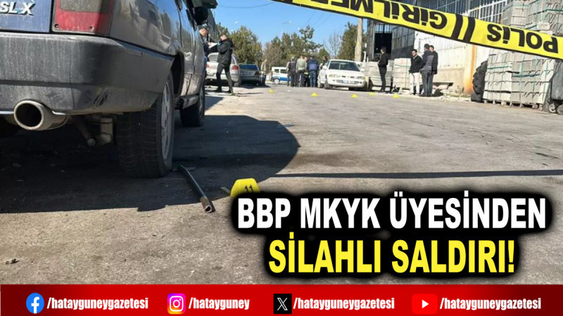 BBP MKYK ÜYESİNDEN SİLAHLI SALDIRI!