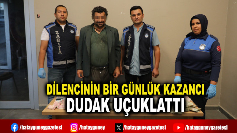 DİLENCİNİN BİR GÜNLÜK KAZANCI DUDAK UÇUKLATTI