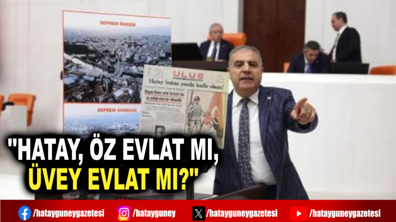 ''HATAY, ÖZ EVLAT MI, ÜVEY EVLAT MI?''