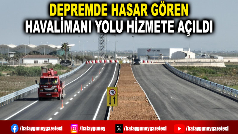 DEPREMDE HASAR GÖREN HAVALİMANI YOLU HİZMETE AÇILDI