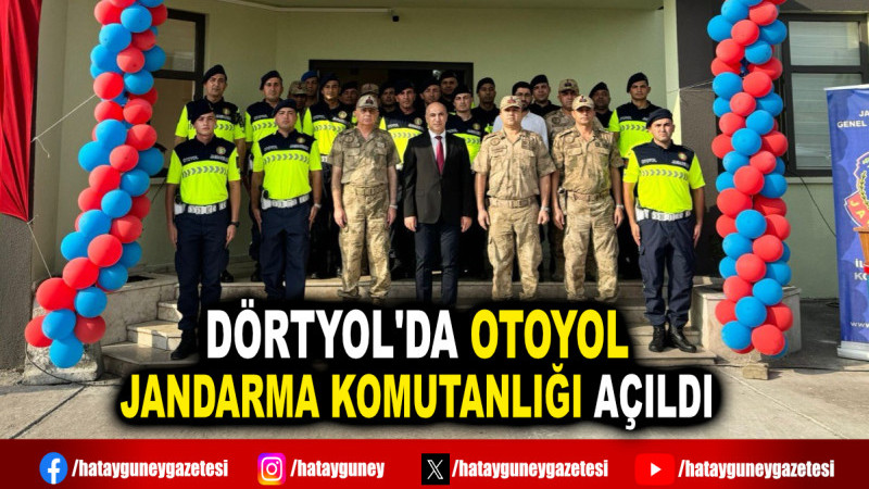 DÖRTYOL'DA OTOYOL JANDARMA KOMUTANLIĞI AÇILDI