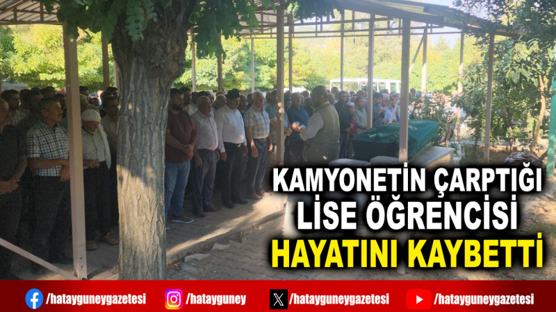 KAMYONETİN ÇARPTIĞI LİSE ÖĞRENCİSİ HAYATINI KAYBETTİ