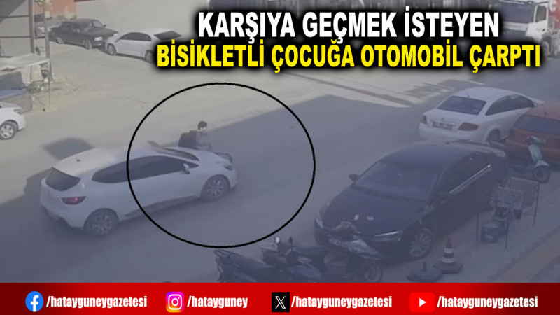 KARŞIYA GEÇMEK İSTEYEN BİSİKLETLİ ÇOCUĞA OTOMOBİL ÇARPTI