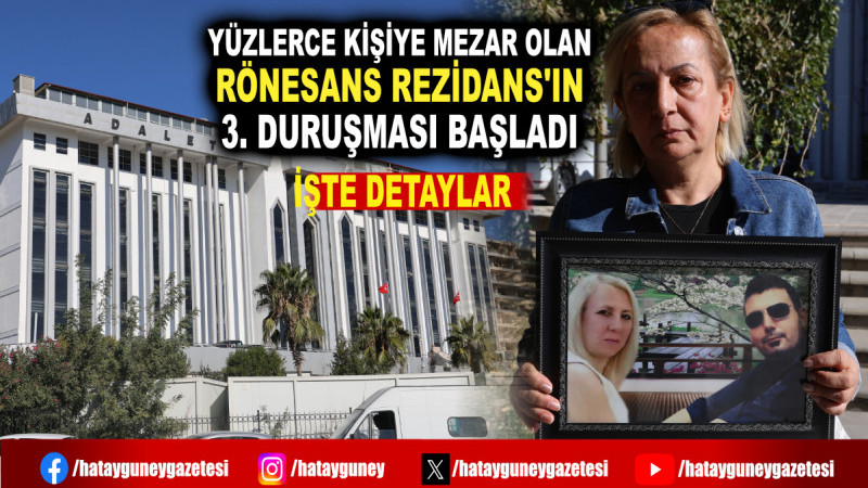 YÜZLERCE KİŞİYE MEZAR OLAN RÖNESANS REZİDANS'IN 3. DURUŞMASI BAŞLADI