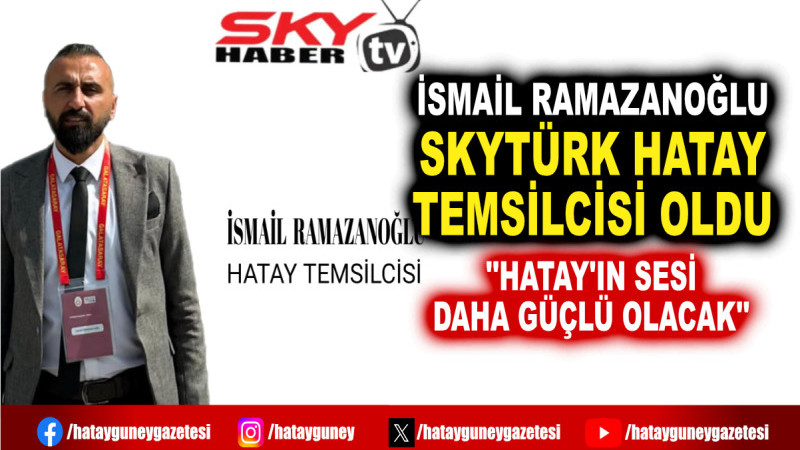 İSMAİL RAMAZANOĞLU, SKYTÜRK HATAY TEMSİLCİSİ OLDU