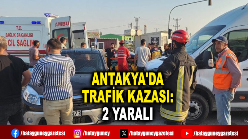 ANTAKYA'DA TRAFİK KAZASI: 2 YARALI