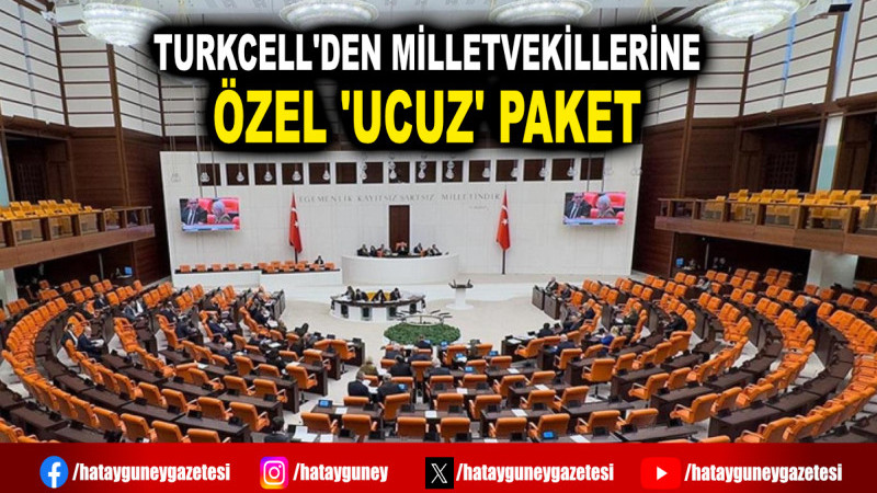 TURKCELL'DEN MİLLETVEKİLLERİNE ÖZEL 'UCUZ' PAKET