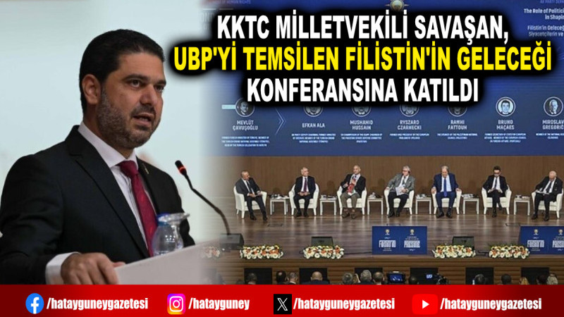 KKTC MİLLETVEKİLİ SAVAŞAN, UBP'Yİ TEMSİLEN FİLİSTİN'İN GELECEĞİ KONFERANSINA KATILDI