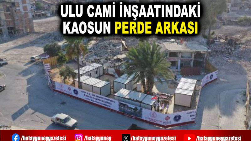 ULU CAMİ İNŞAATINDAKİ KAOSUN PERDE ARKASI