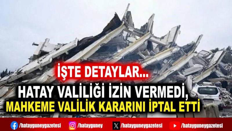 HATAY VALİLİĞİ İZİN VERMEDİ, MAHKEME VALİLİK KARARINI İPTAL ETTİ