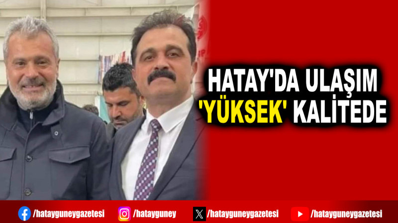 HATAY'DA ULAŞIM 'YÜKSEK' KALİTEDE