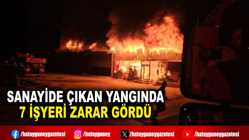 SANAYİDE ÇIKAN YANGINDA 7 İŞYERİ ZARAR GÖRDÜ