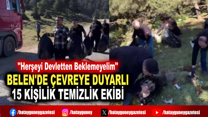 BELEN'DE ÇEVREYE DUYARLI 15 KİŞİLİK TEMİZLİK EKİBİ