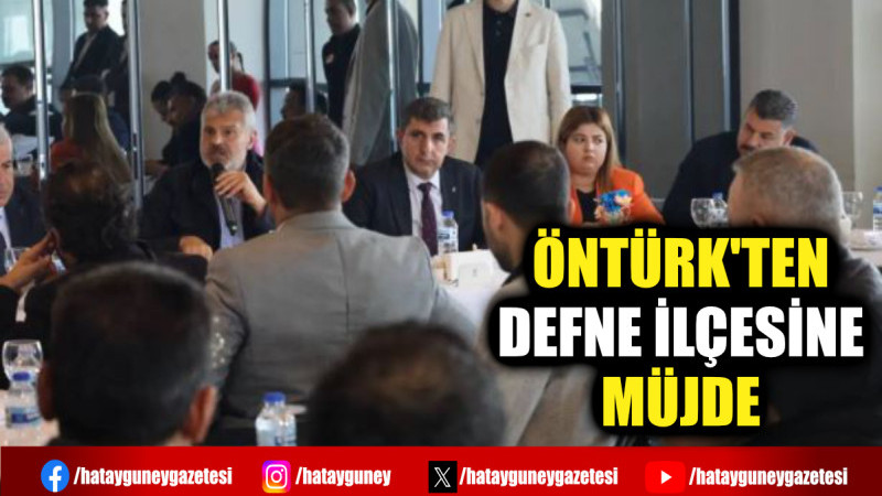 ÖNTÜRK'TEN DEFNE İLÇESİNE MÜJDE