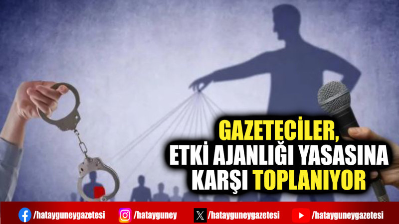 GAZETECİLER, ETKİ AJANLIĞI YASASINA KARŞI TOPLANIYOR