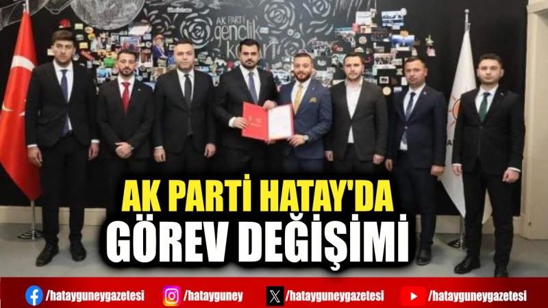 AK PARTİ HATAY'DA GÖREV DEĞİŞİMİ