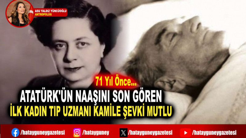 ATATÜRK'ÜN NAAŞINI SON GÖREN İLK KADIN TIP UZMANI KAMİLE ŞEVKİ MUTLU