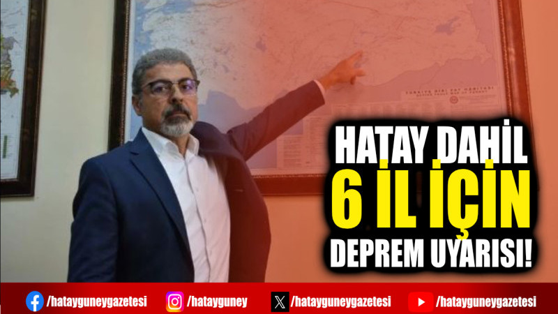 HATAY DAHİL 6 İL İÇİN DEPREM UYARISI!