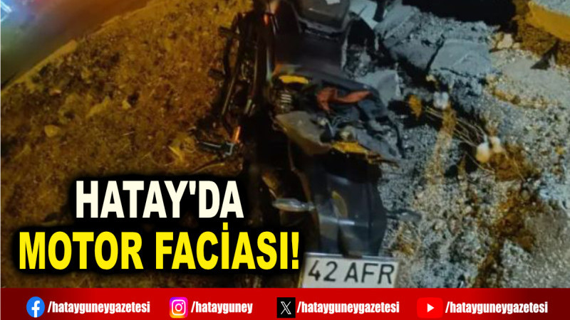 HATAY'DA MOTOR FACİASI!